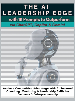 The AI Leadership Edge via ChatGPT, Copilot & Gemini with 111 Prompts to Outperform: Achieve Competitive Advantage with AI-Powered Coaching, Mentoring - Mauricio Vasquez