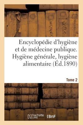 Encyclopédie d'Hygiène Et de Médecine Publique. Tome 2, Hygiène Générale, Hygiène Alimentaire -