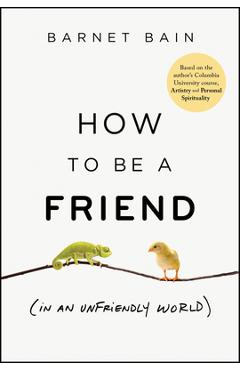 Coperta cărții 'How to Be a Friend (in an Unfriendly World) - Barnet Bain'