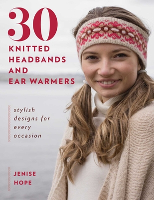 30 Knitted Headbands and Ear Warmers: Stylish Designs for Every Occasion - Jenise Hope