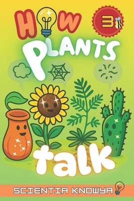 How Plants Talk: The Secret Science of Walking Trees, Speaking Flowers & Thinking Seeds - A Physics & Chemistry Adventure for Curious Kids & Young Lea - Tung Knowya