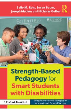 Strength-Based Pedagogy for Smart Students with Disabilities: Using Interest-based Strategies for Academic and Personal Success - Sally M. Reis