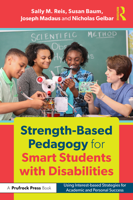 Strength-Based Pedagogy for Smart Students with Disabilities: Using Interest-based Strategies for Academic and Personal Success - Sally M. Reis