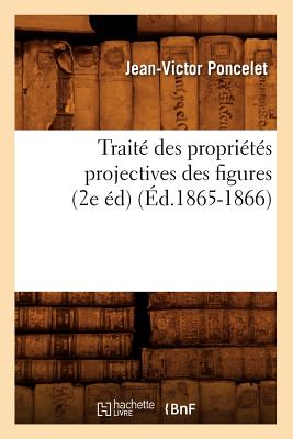 Traité Des Propriétés Projectives Des Figures (2e Éd) (Éd.1865-1866) - Jean-victor Poncelet