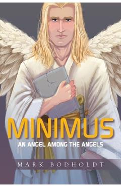 Coperta cărții 'Minimus: An Angel Among the Angels - Mark Bodholdt'