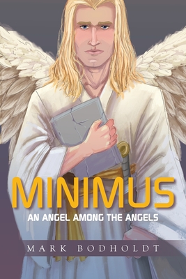 Minimus: An Angel Among the Angels - Mark Bodholdt