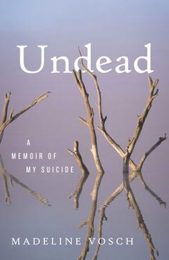 Coperta cărții 'Undead: A Memoir of My Suicide - Madeline Vosch'