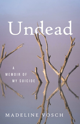 Coperta cărții 'Undead: A Memoir of My Suicide - Madeline Vosch'