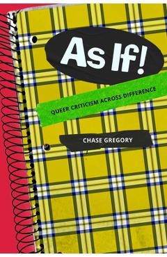 Coperta cărții 'As If!: Queer Criticism Across Difference - Chase Gregory'