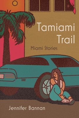 Tamiami Trail: Miami Stories - Jennifer Bannan