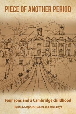 Piece of Another Period: Four sons and a Cambridge childhood - Richard Boyd