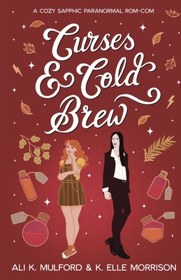 Curses & Cold Brew: A cozy sapphic paranormal rom-com - Ali K. Mulford
