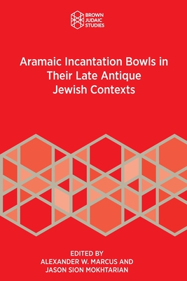 Aramaic Incantation Bowls in Their Late Antique Jewish Contexts - Alexander W. Marcus