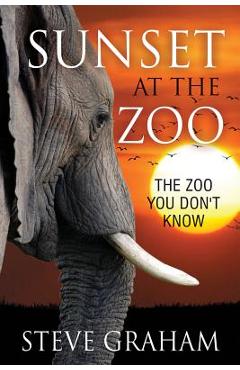 Coperta cărții 'Sunset at the Zoo: The Zoo You Don't Know - Steve Graham'