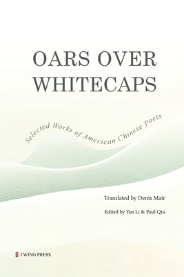 Oars Over Whitecaps: Selected Works of American Chinese Poets - 