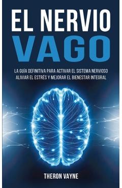 Coperta cărții 'El Nervio Vago: La Guía Definitiva para Activar el Sistema Nervioso, Aliviar el Estrés y Mejorar el Bienestar Integral'