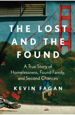 The Lost and the Found: A True Story of Homelessness, Found Family, and Second Chances - Kevin Fagan