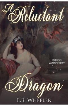 Coperta cărții 'A Reluctant Dragon: A Regency Gaslamp Fantasy - E. B. Wheeler'