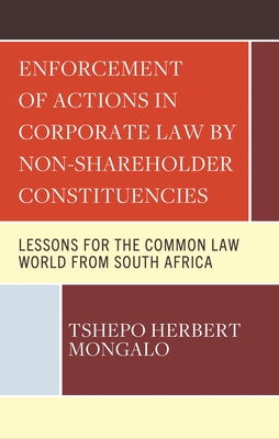 Enforcement of Actions in Corporate Law by Non-Shareholder Constituencies: Lessons for the Common Law World from South Africa - Tshepo Herbert Mongalo
