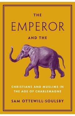Poza produsului The Emperor and the Elephant: Christians and Muslims in the Age of Charlemagne - Sam Ottewill-soulsby