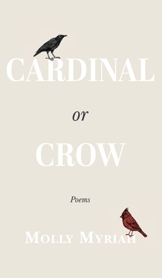 Cardinal or Crow: Poems - Molly Myriah