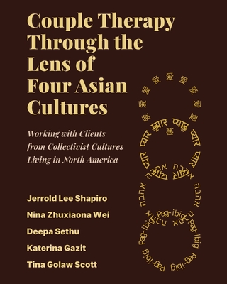 Couple Therapy Through the Lens of Four Asian Cultures: Working with Clients from Collectivist Cultures Living in North America - Jerrold Lee Shapiro