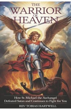 Poza produsului The Warrior of Heaven: How St. Michael the Archangel Defeated Satan and Continues to Fight for You - Tobias Hartwell