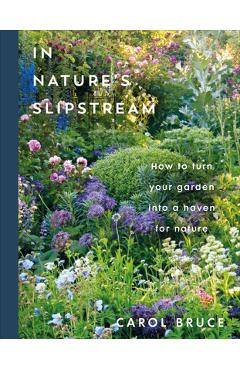 Coperta cărții 'In Nature's Slipstream: How to Turn Your Garden Into a Haven for Nature - Carol Bruce'