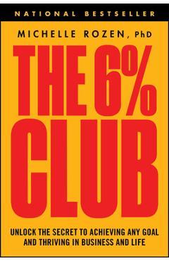 Coperta cărții 'The 6% Club: Unlock the Secret to Achieving Any Goal and Thriving in Business and Life - Michelle Rozen'