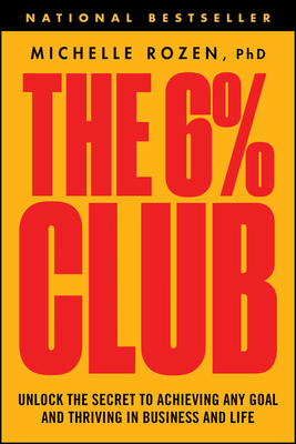 The 6% Club: Unlock the Secret to Achieving Any Goal and Thriving in Business and Life - Michelle Rozen