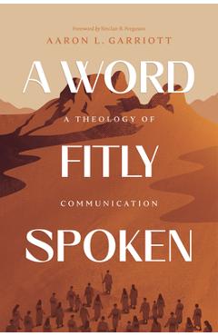 Coperta cărții 'A Word Fitly Spoken: A Theology of Communication - Aaron Garriott'