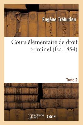 Cours Élémentaire de Droit Criminel Tome 2 - 
