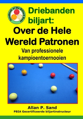 Driebanden biljart - Over de Hele Wereld Patronen: Van professionele kampioentoernooien - Allan P. Sand