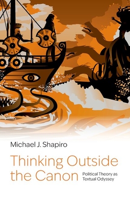 Thinking Outside the Canon: Political Theory as Textual Odyssey - Michael J. Shapiro