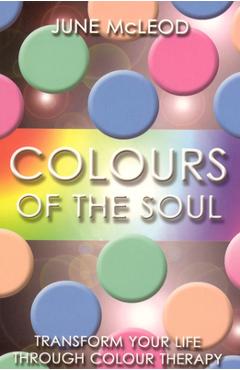 Poza produsului Colours of the Soul: Transform Your Life Through Colour Therapy - June Mcleod