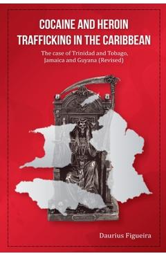 Poza produsului Cocaine And Heroin Trafficking In The Caribbean: The Case Of Trinidad And Tobago, Jamaica And Guyana (Revised) - Daurius Figueira