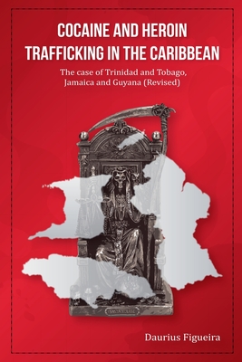 Cocaine And Heroin Trafficking In The Caribbean: The Case Of Trinidad And Tobago, Jamaica And Guyana (Revised) - Daurius Figueira