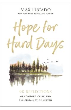 Coperta cărții 'Hope for Hard Days: 90 Reflections of Comfort, Calm, and the Certainty of Heaven (a Daily Devotional) - Max Lucado'