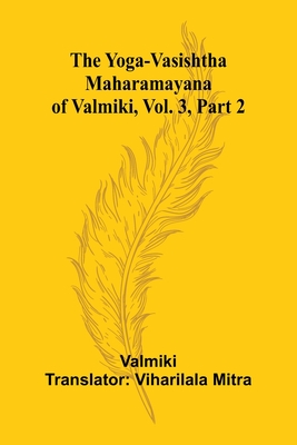 The Yoga-Vasishtha Maharamayana of Valmiki, Vol. 3, Part 2 -