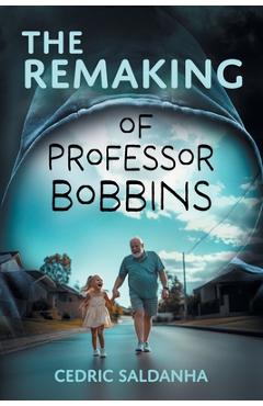Coperta cărții 'The Remaking of Professor Bobbins - Cedric Saldanha'
