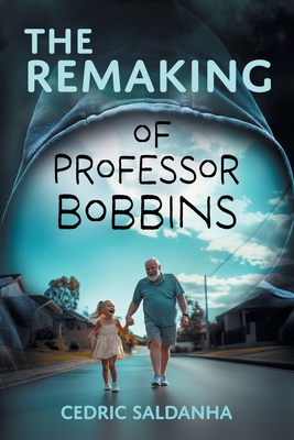 The Remaking of Professor Bobbins - Cedric Saldanha