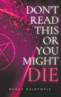 Don't Read This or You Might Die - Wendy Dalrymple