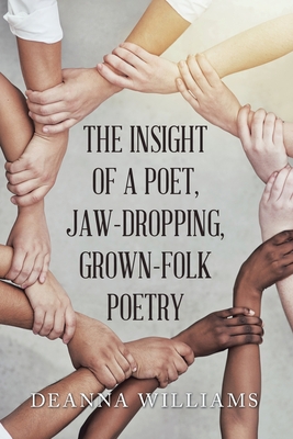 The Insight of a Poet, Jaw-Dropping, Grown-Folk Poetry - Deanna Williams