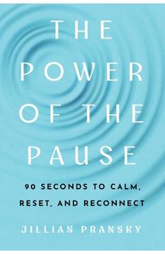 Poza produsului The Power of the Pause: 90 Seconds to Calm, Reset, and Reconnect - Jillian Pransky