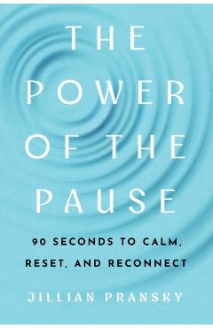 The Power of the Pause: 90 Seconds to Calm, Reset, and Reconnect - Jillian Pransky