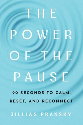 The Power of the Pause: 90 Seconds to Calm, Reset, and Reconnect - Jillian Pransky