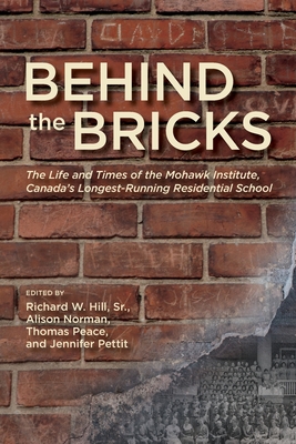 Behind the Bricks: The Life and Times of the Mohawk Institute, Canada's Longest-Running Residential School - Richard W. Hill