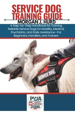 Coperta cărții 'Service Dog Training Guide: A Step-by-Step Handbook for Training Reliable Service Dogs for Mobility, Medical,'