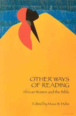 Other Ways of Reading: African Women and the Bible - Musa W. Dube