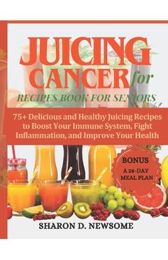 Coperta cărții 'Juicing for Cancer Recipes Book for Seniors: 75+ Delicious and Healthy Juicing Recipes to Boost Your Immune System,'